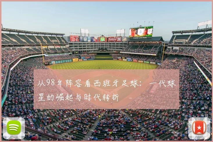 从98年阵容看西班牙足球：一代球星的崛起与时代转折