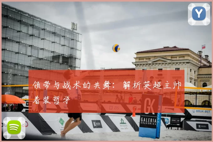 领带与战术的共舞：解析英超主帅着装哲学