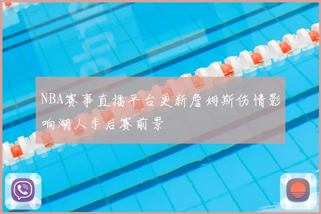 NBA赛事直播平台更新詹姆斯伤情影响湖人季后赛前景