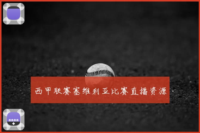 西甲联赛塞维利亚比赛直播资源