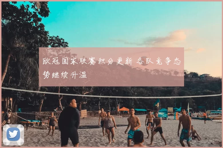 欧冠国家联赛积分更新 各队竞争态势继续升温