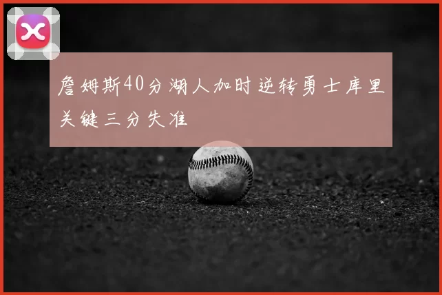 詹姆斯40分湖人加时逆转勇士库里关键三分失准