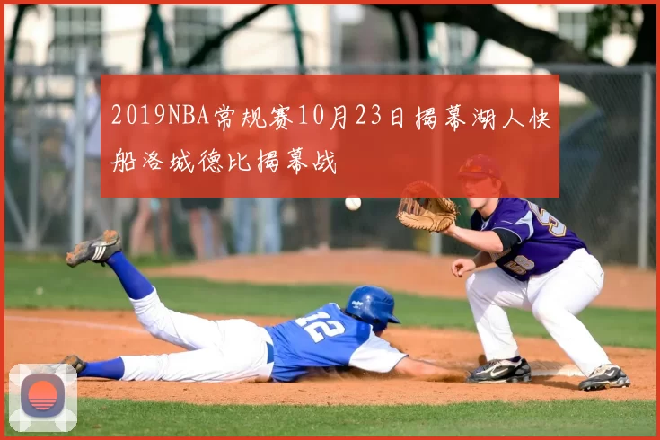 2019NBA常规赛10月23日揭幕湖人快船洛城德比揭幕战