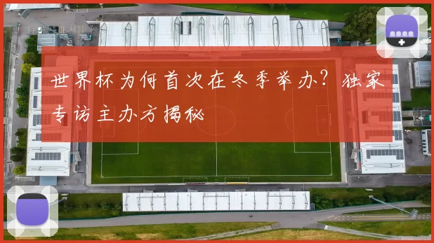 世界杯为何首次在冬季举办?独家专访主办方揭秘