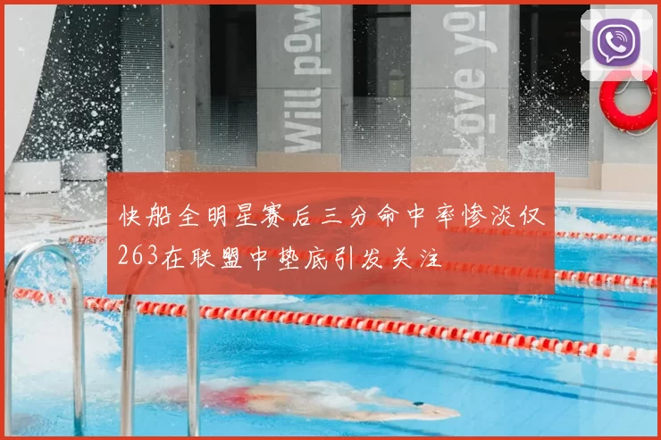 快船全明星赛后三分命中率惨淡仅263在联盟中垫底引发关注