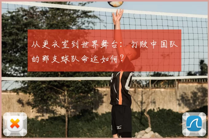 从更衣室到世界舞台：打败中国队的那支球队命运如何？