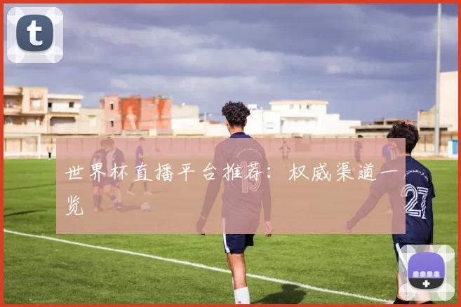 世界杯直播平台推荐:权威渠道一览