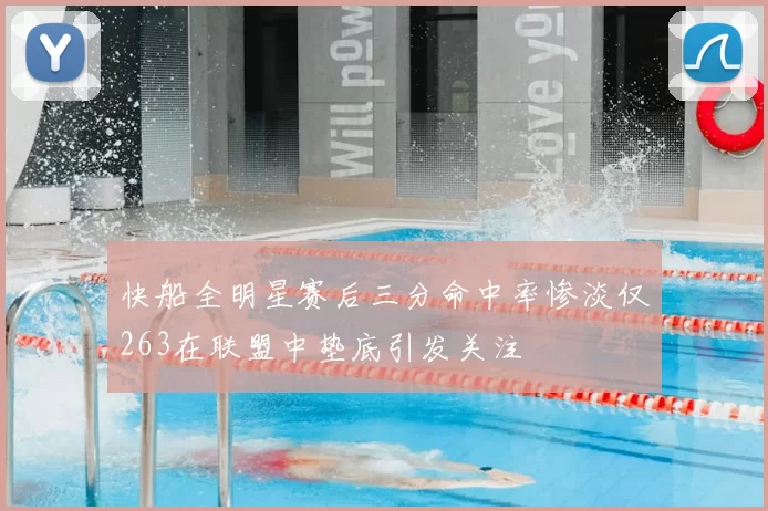 快船全明星赛后三分命中率惨淡仅263在联盟中垫底引发关注