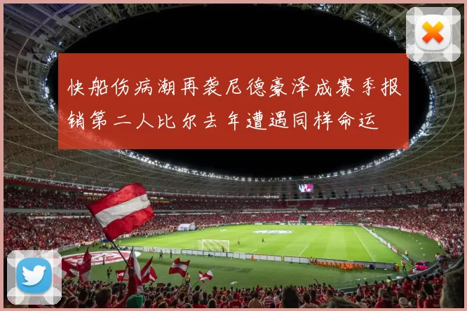 快船伤病潮再袭尼德豪泽成赛季报销第二人比尔去年遭遇同样命运