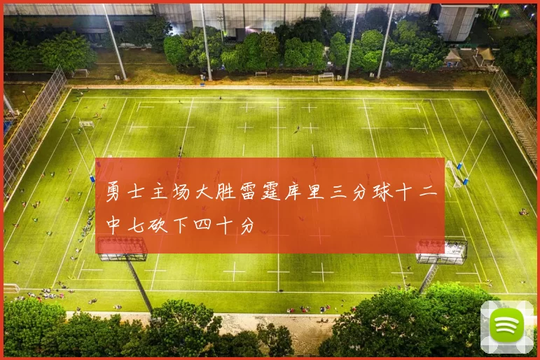 勇士主场大胜雷霆库里三分球十二中七砍下四十分