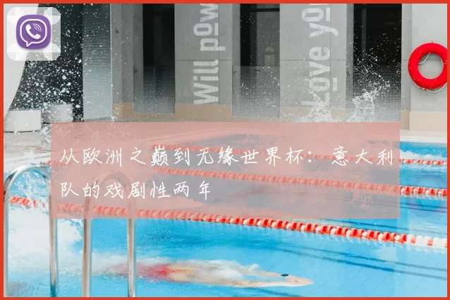 从欧洲之巅到无缘世界杯:意大利队的戏剧性两年
